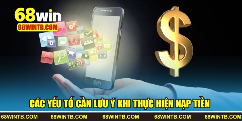 Các yếu tố cần lưu ý khi thực hiện nạp tiền